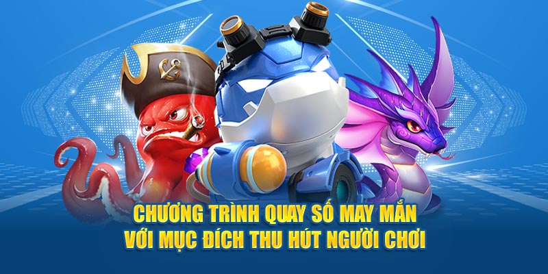 Chương trình quay số may mắn với mục đích thu hút người chơi