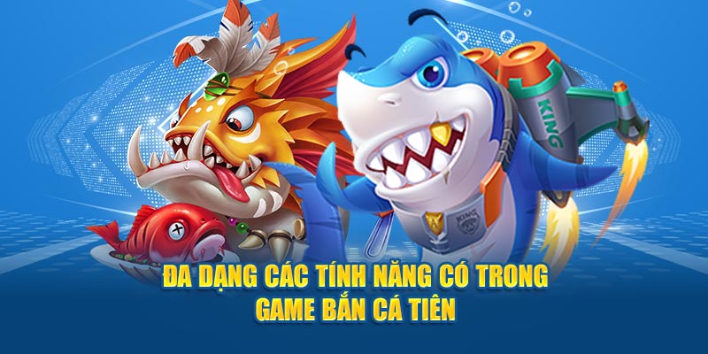 Đa dạng các tính năng có trong game Bắn cá tiên