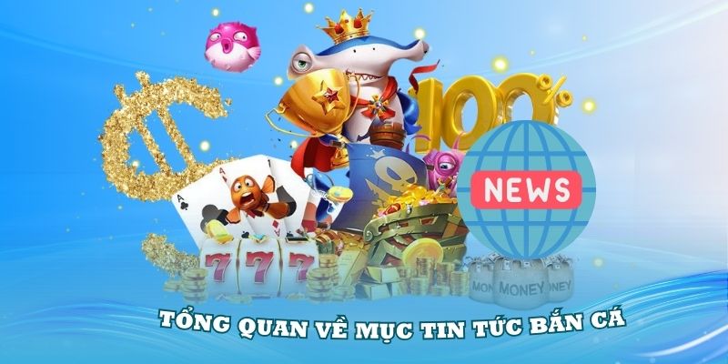 Giới thiệu tổng quan về mục tin tức bắn cá